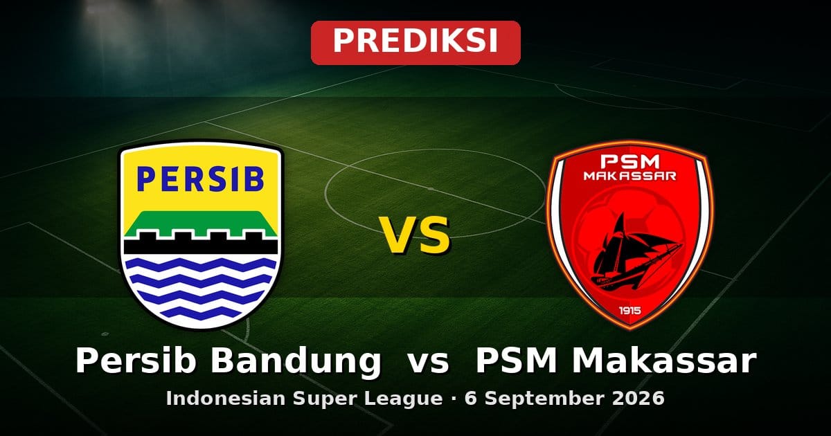 Prediksi Persib Bandung vs PSM Makassar Liga Indonesia 6 September 2026